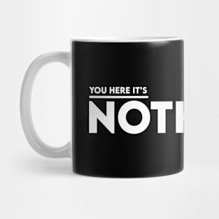 You Here It's Nothing Design Mug